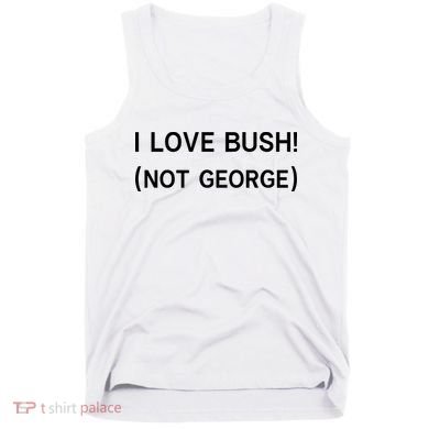 I Love Bush Not George Tank Top