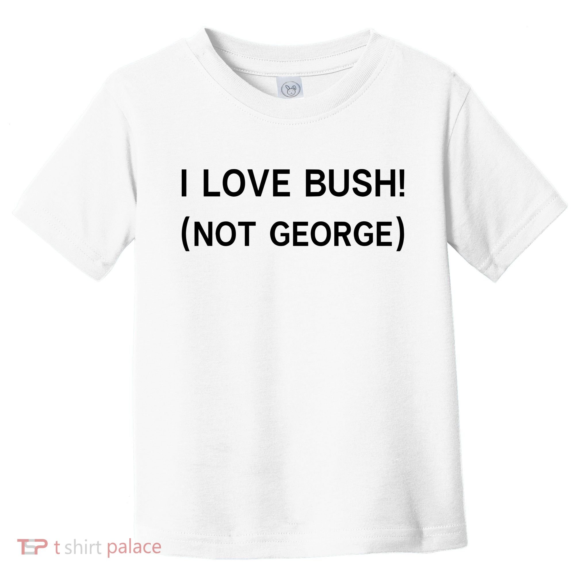 I Love Bush Not George Toddler T-Shirt
