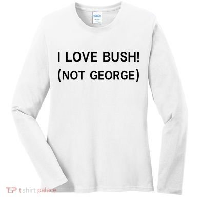 I Love Bush Not George Women's Long Sleeve Shirt