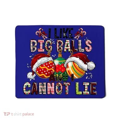 I Like Big Balls And Cannot Lie Funny Christmas Funny Gift Mousepad