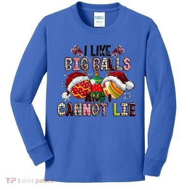 I Like Big Balls And Cannot Lie Funny Christmas Funny Gift Kids Long Sleeve Shirt