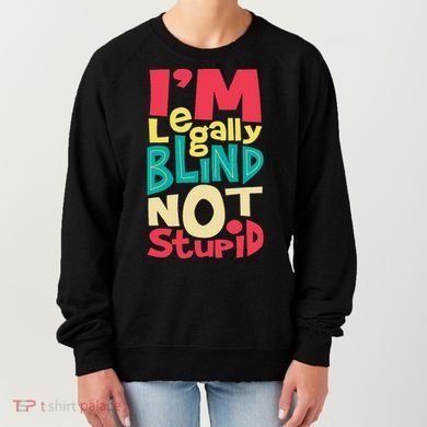 IM Legally Blind Not Stupid Blindness Visually Impaired Women's Sweatshirt