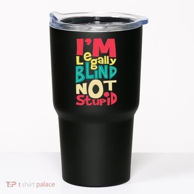 IM Legally Blind Not Stupid Blindness Visually Impaired Tumbler