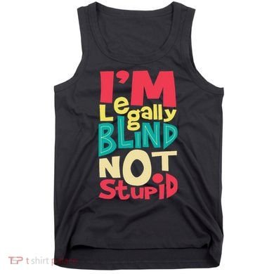 IM Legally Blind Not Stupid Blindness Visually Impaired Tank Top