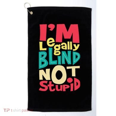 IM Legally Blind Not Stupid Blindness Visually Impaired Golf Towel