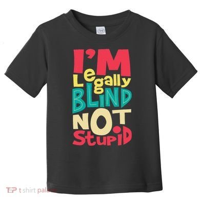IM Legally Blind Not Stupid Blindness Visually Impaired Toddler T-Shirt