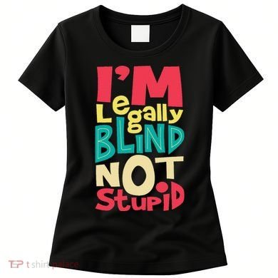 IM Legally Blind Not Stupid Blindness Visually Impaired Women's T-Shirt