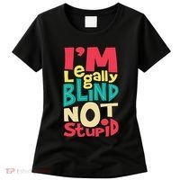 IM Legally Blind Not Stupid Blindness Visually Impaired Women's T-Shirt thumb 0