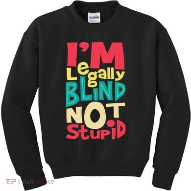 IM Legally Blind Not Stupid Blindness Visually Impaired Kids Sweatshirt