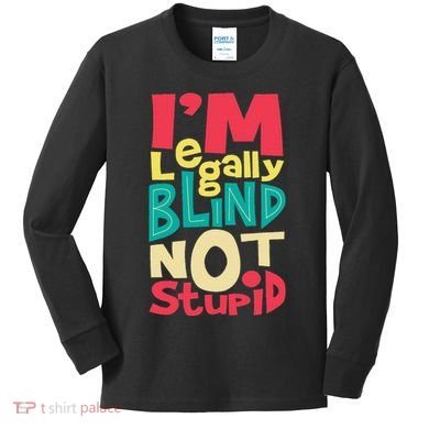 IM Legally Blind Not Stupid Blindness Visually Impaired Kids Long Sleeve Shirt
