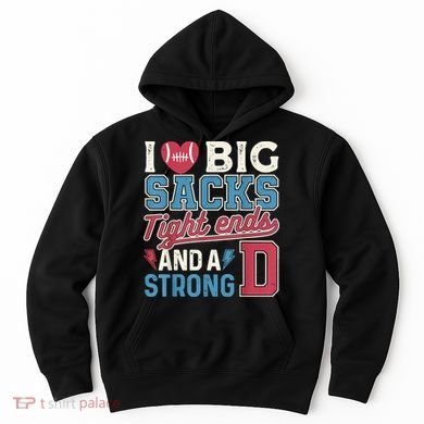 I Love Big Sacks Tight Ends And A Strong D Funny Hoodie