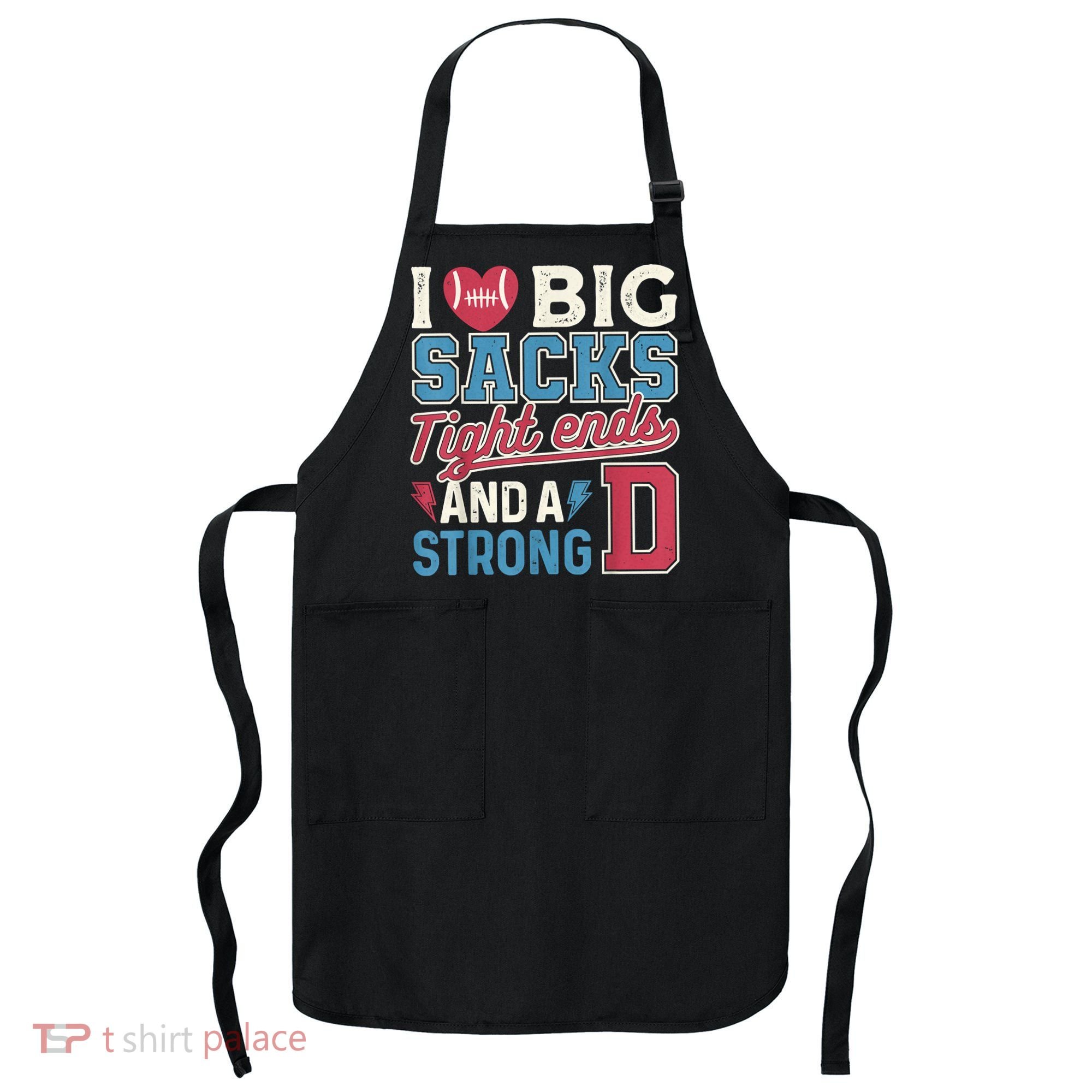 I Love Big Sacks Tight Ends And A Strong D Funny Apron