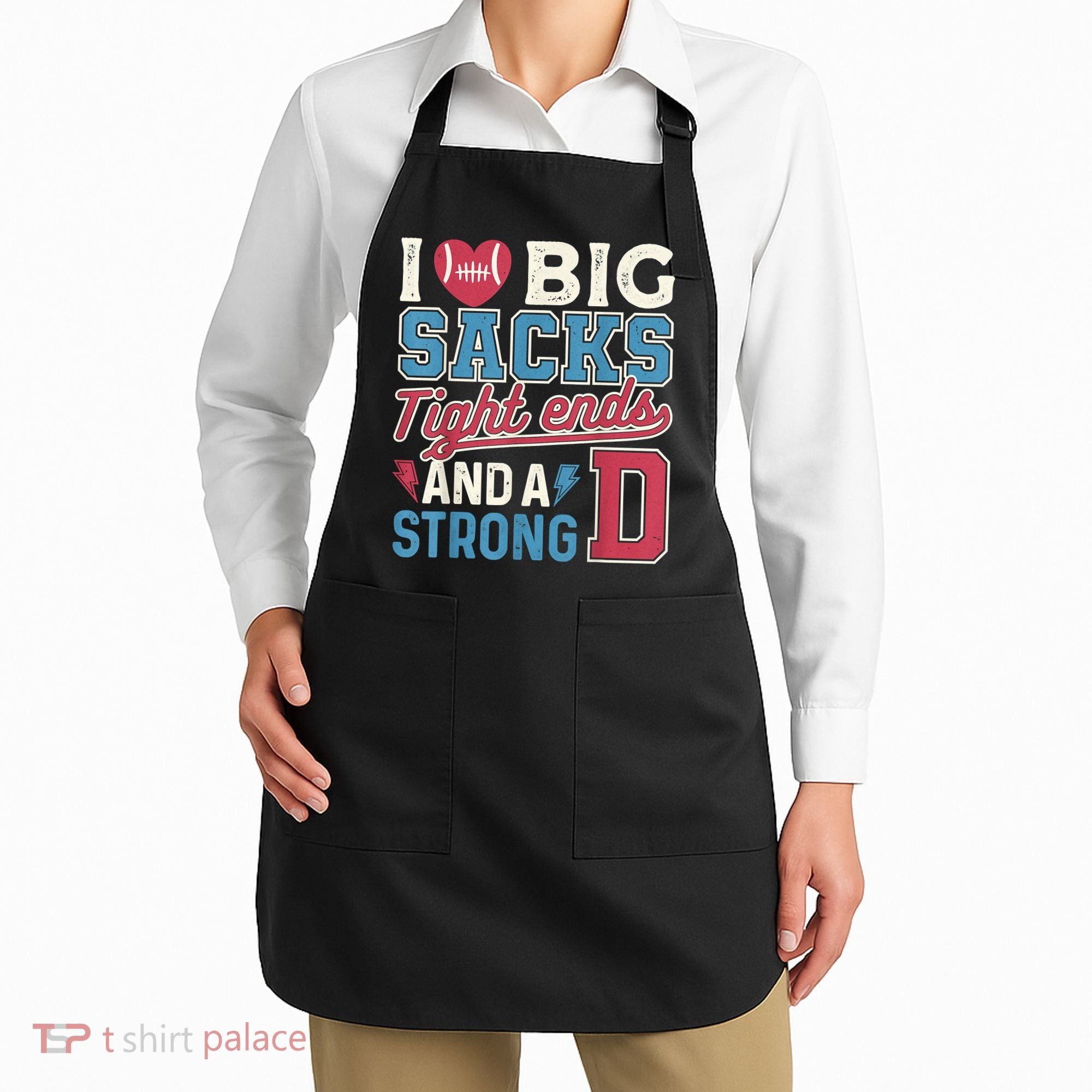 I Love Big Sacks Tight Ends And A Strong D Funny Apron