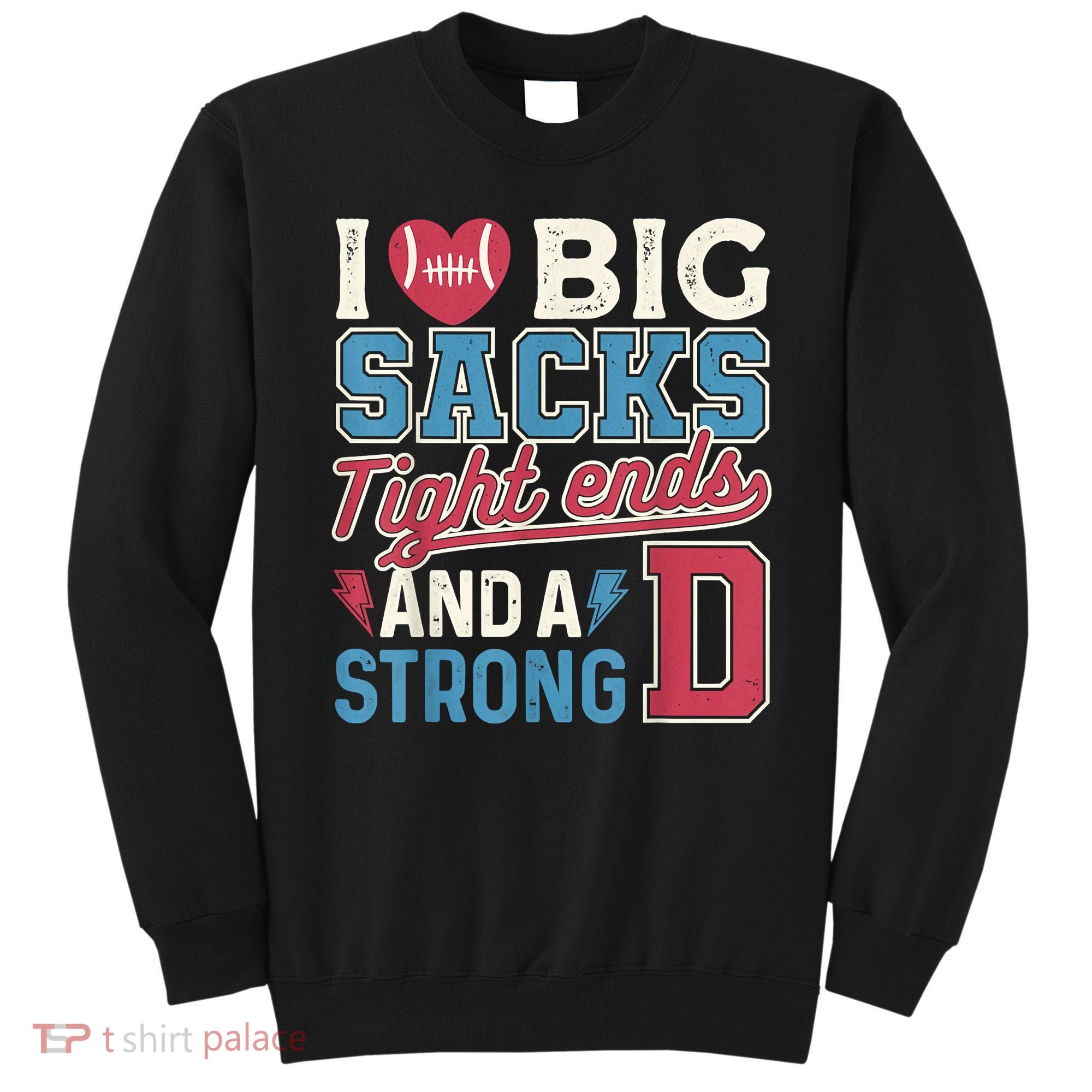 I Love Big Sacks Tight Ends And A Strong D Funny Sweatshirt