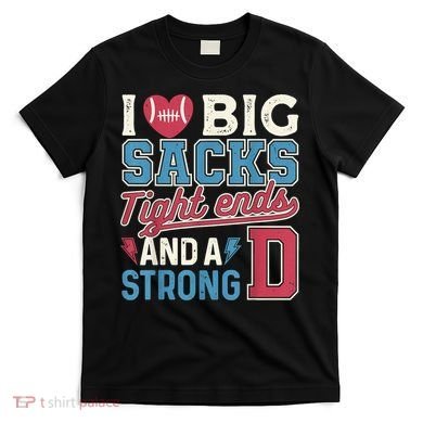 I Love Big Sacks Tight Ends And A Strong D Funny T-Shirt