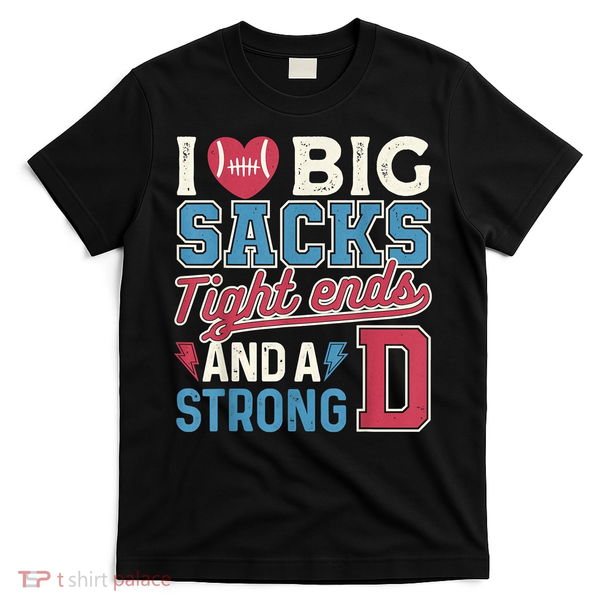I Love Big Sacks Tight Ends And A Strong D Funny T-Shirt