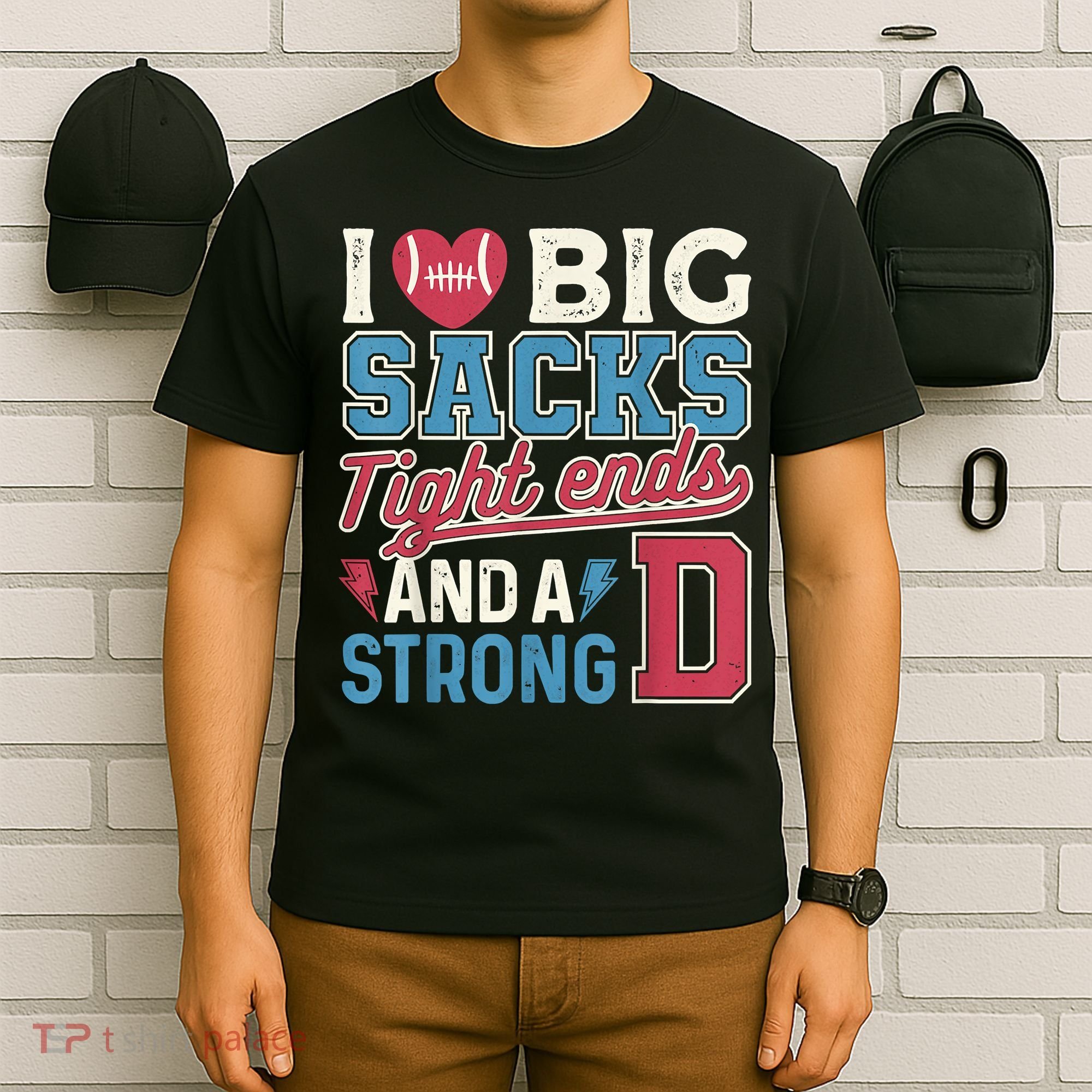 I Love Big Sacks Tight Ends And A Strong D Funny T-Shirt