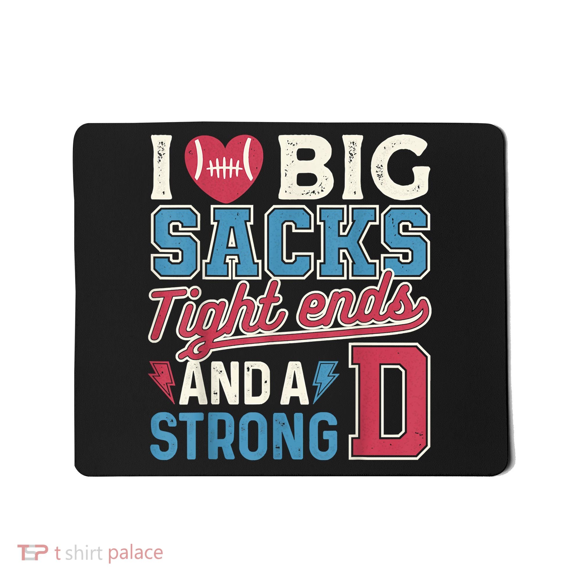 I Love Big Sacks Tight Ends And A Strong D Funny Mousepad
