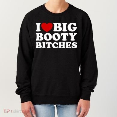 I Love Big Booty Bitches Women's Sweatshirt