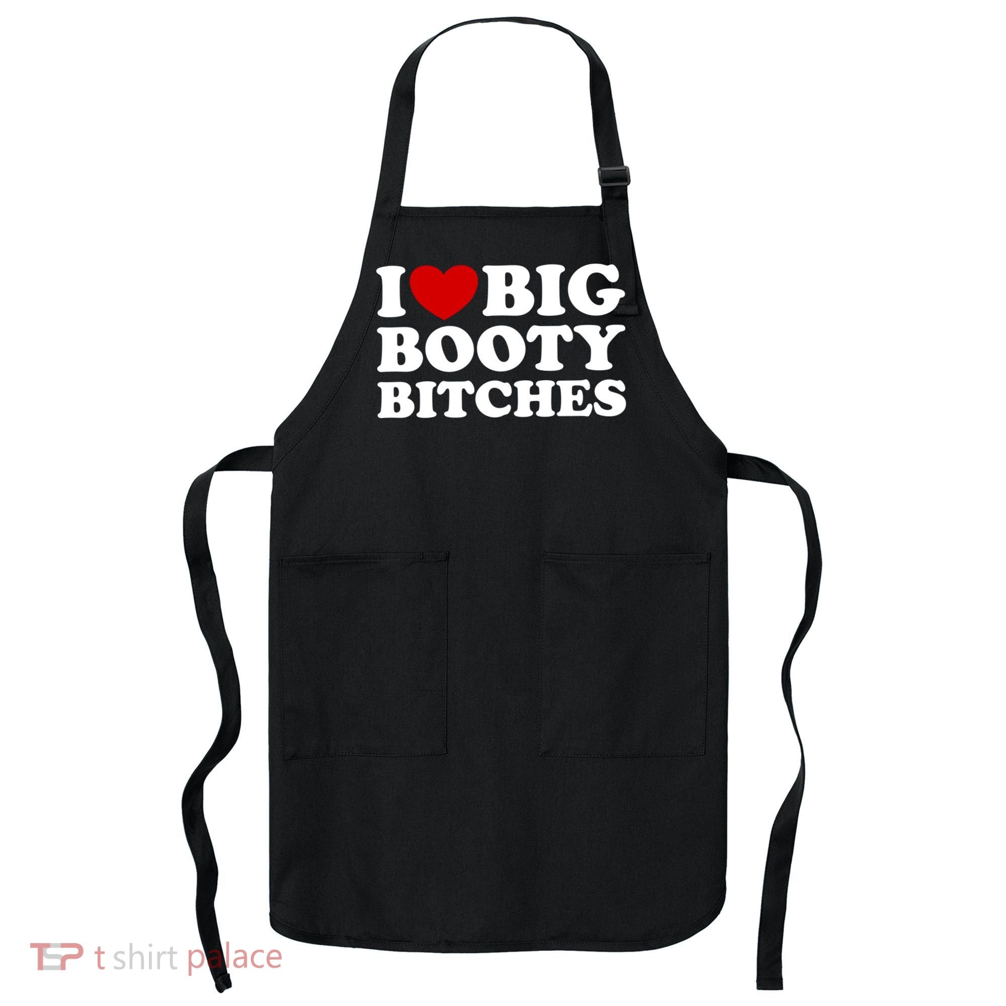 I Love Big Booty Bitches Apron