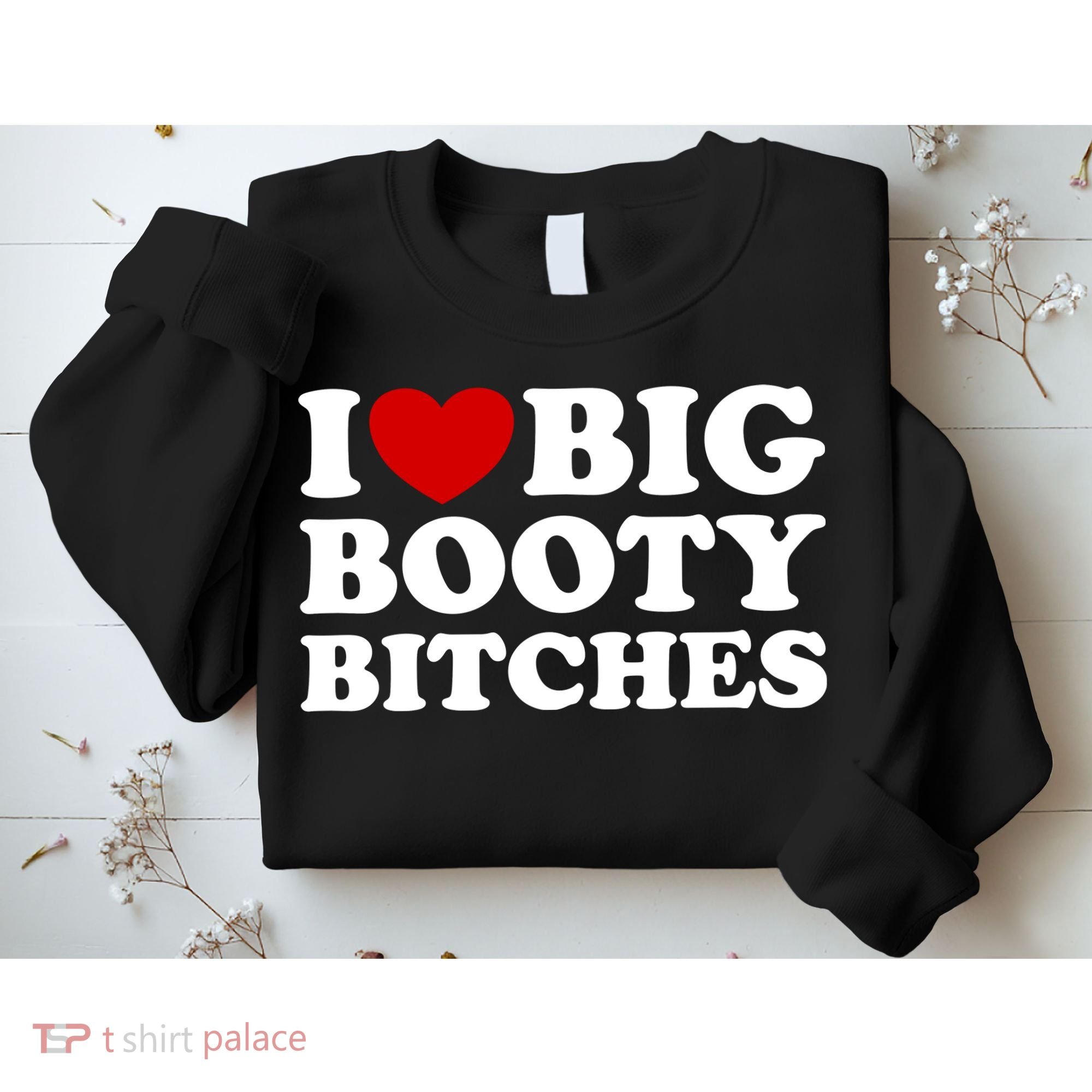 I Love Big Booty Bitches Sweatshirt