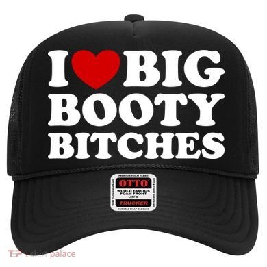 I Love Big Booty Bitches Hat