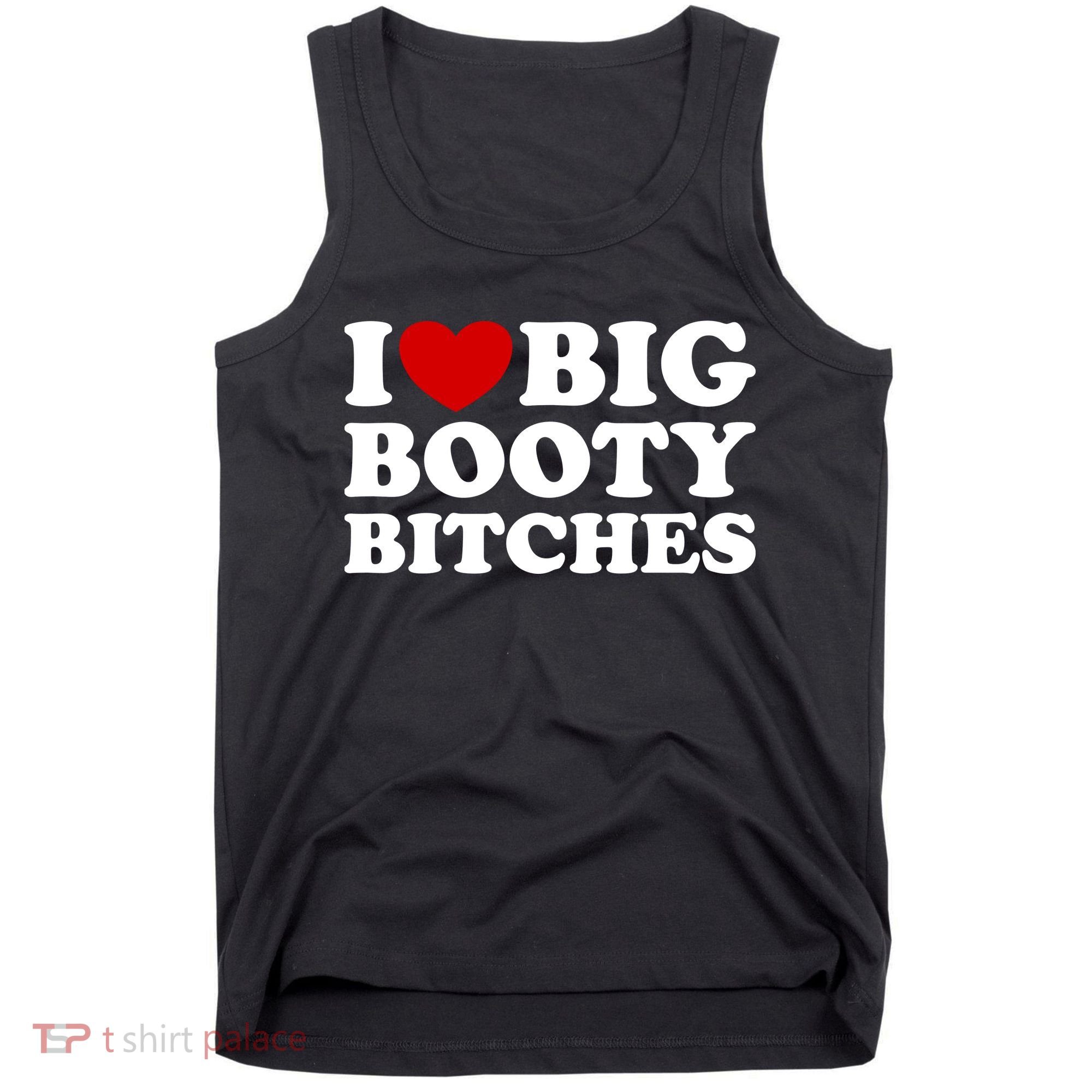 I Love Big Booty Bitches Tank Top