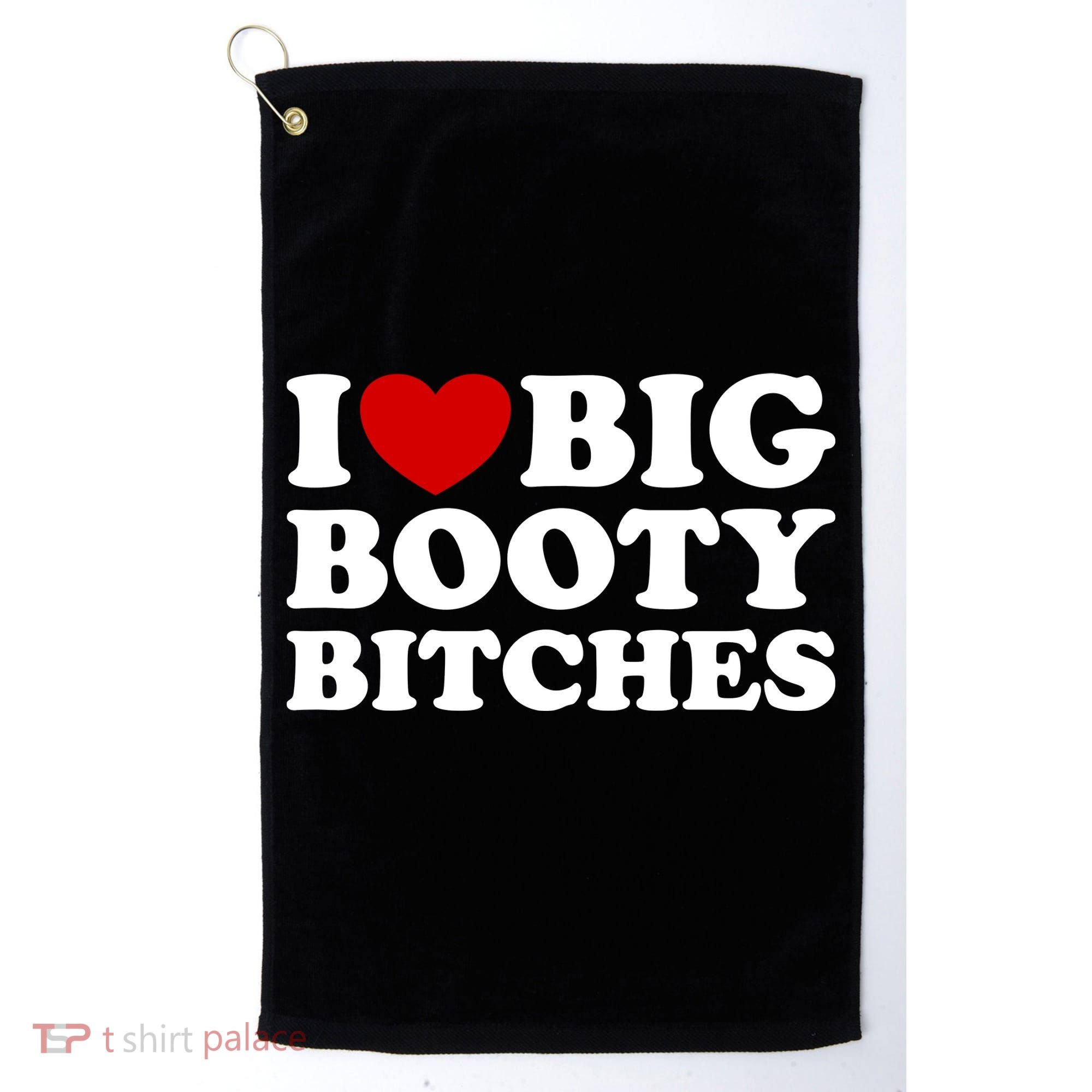 I Love Big Booty Bitches Golf Towel