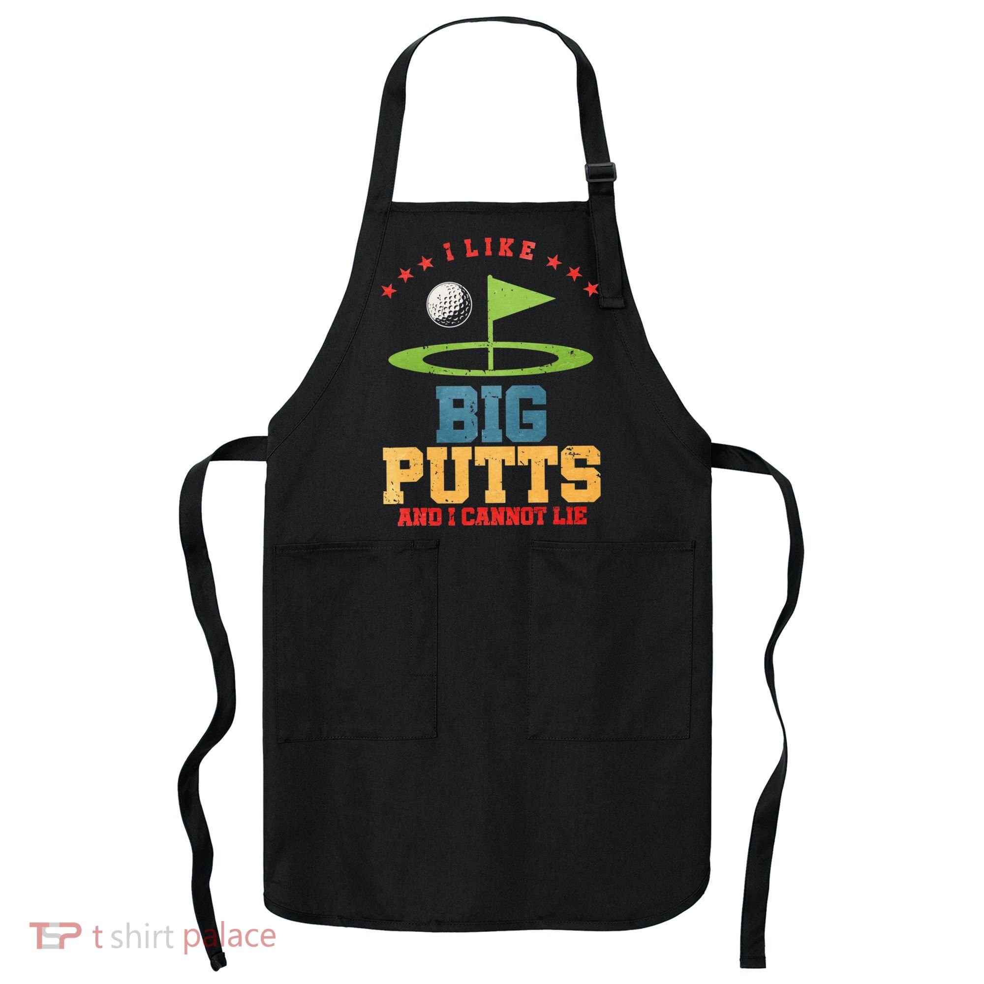 I like Big Putts And I Cannot Lie Funny Golf Apron