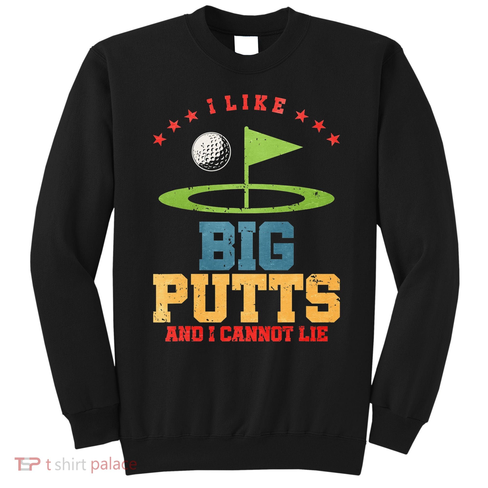 I like Big Putts And I Cannot Lie Funny Golf Sweatshirt