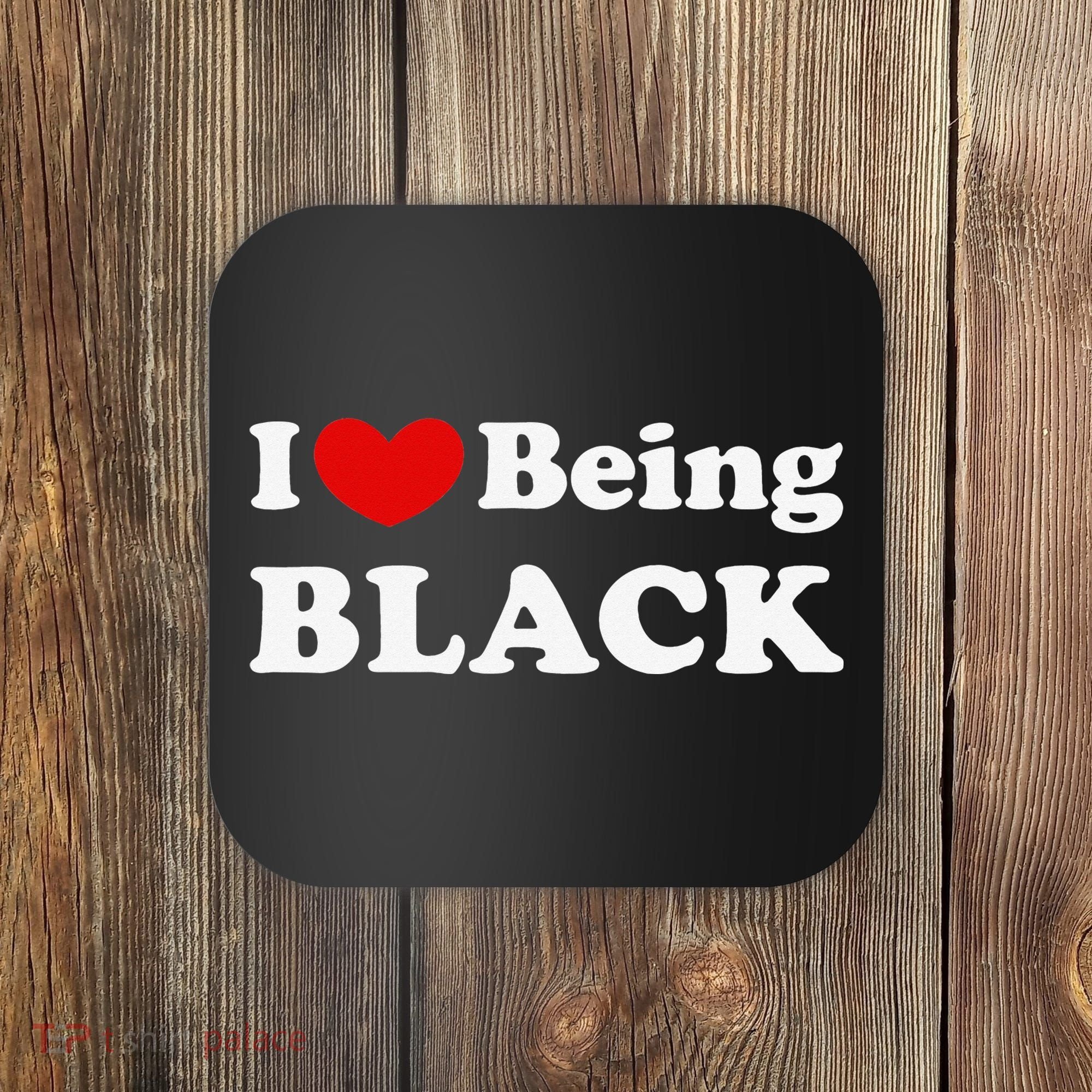 I Love Being Black I Like to be Black Coaster