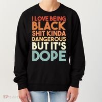 I Love Being Black Shit Kinda Dangerous But It'S Dope Black History Women's Sweatshirt thumb 0
