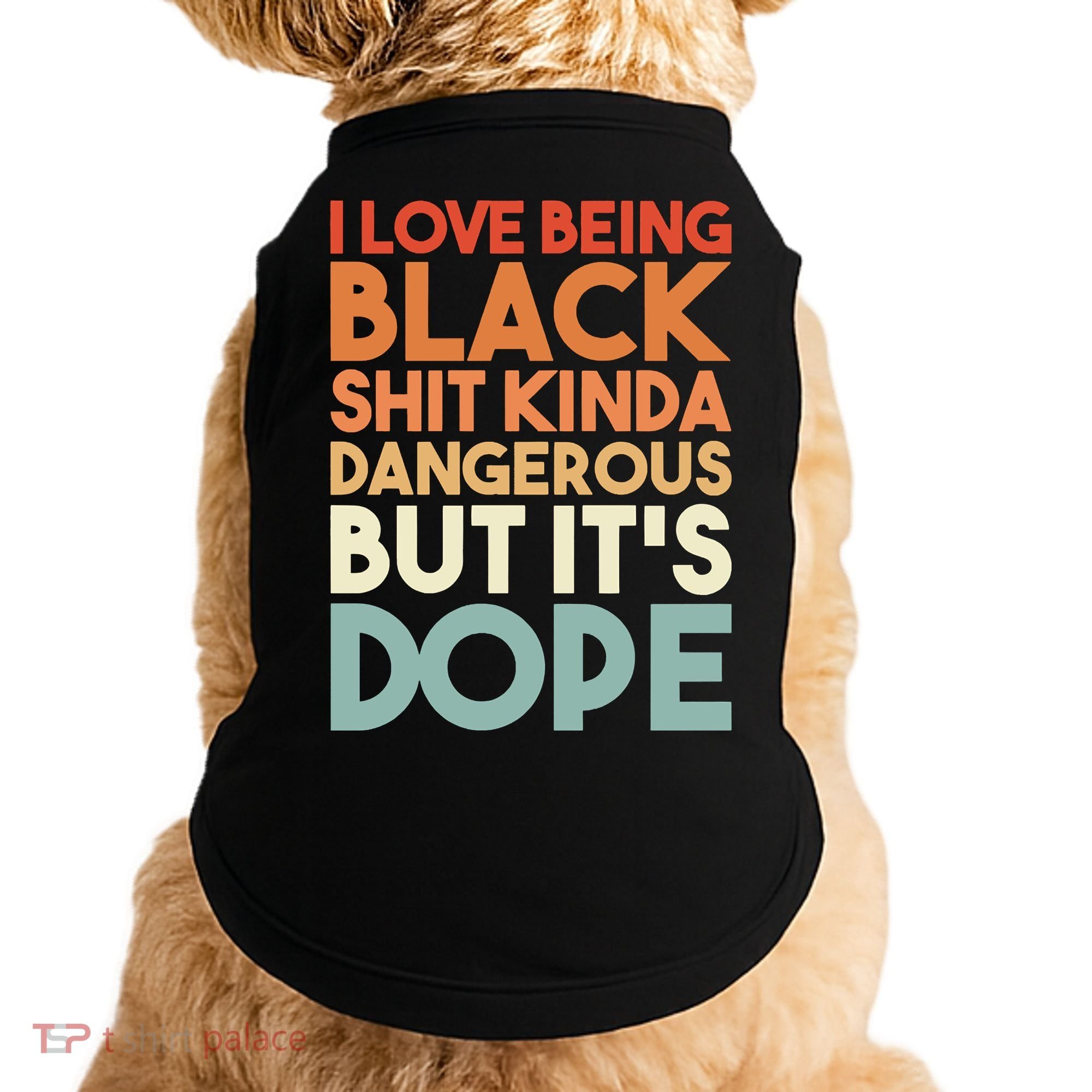 I Love Being Black Shit Kinda Dangerous But It'S Dope Black History Doggie Tank