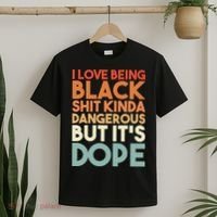 I Love Being Black Shit Kinda Dangerous But It'S Dope Black History T-Shirt thumb 2