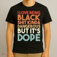 I Love Being Black Shit Kinda Dangerous But It'S Dope Black History T-Shirt thumb 3