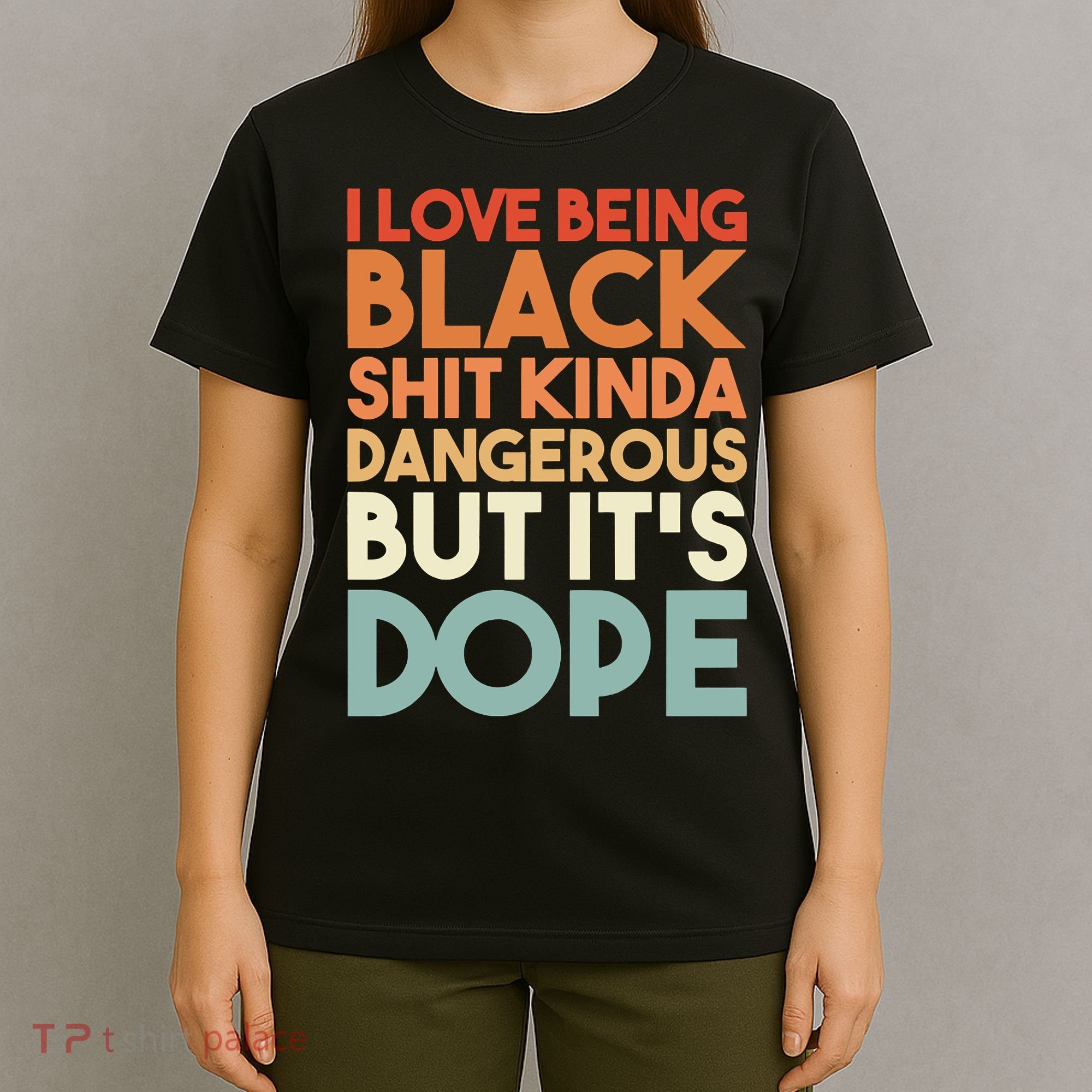 I Love Being Black Shit Kinda Dangerous But It'S Dope Black History T-Shirt