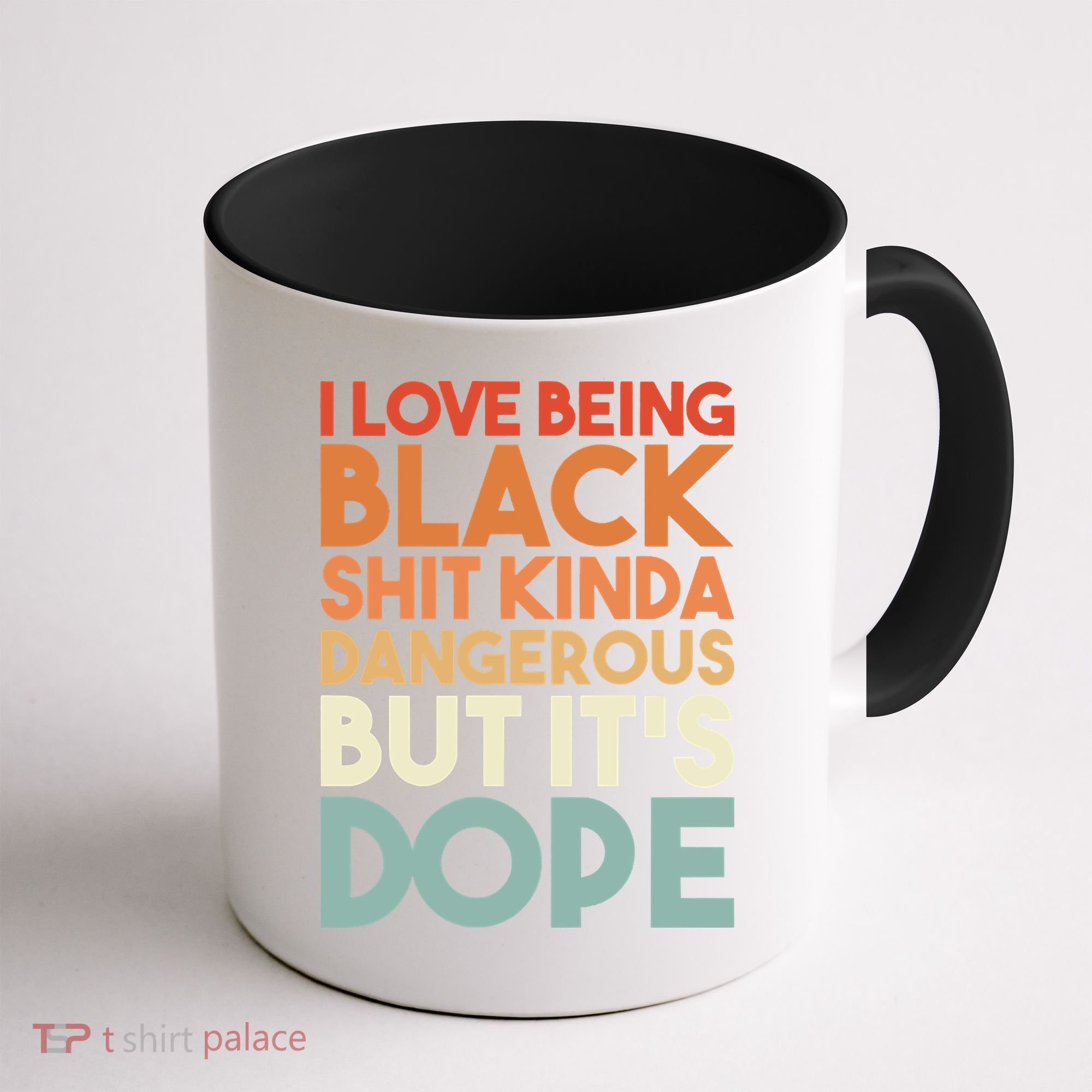 I Love Being Black Shit Kinda Dangerous But It'S Dope Black History Coffee Mug