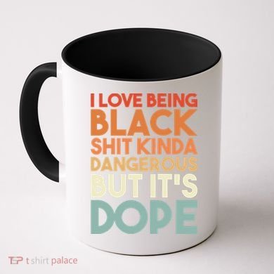 I Love Being Black Shit Kinda Dangerous But It'S Dope Black History Coffee Mug