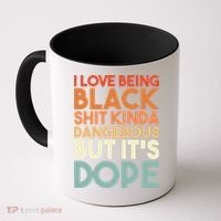 I Love Being Black Shit Kinda Dangerous But It'S Dope Black History Coffee Mug thumb 0