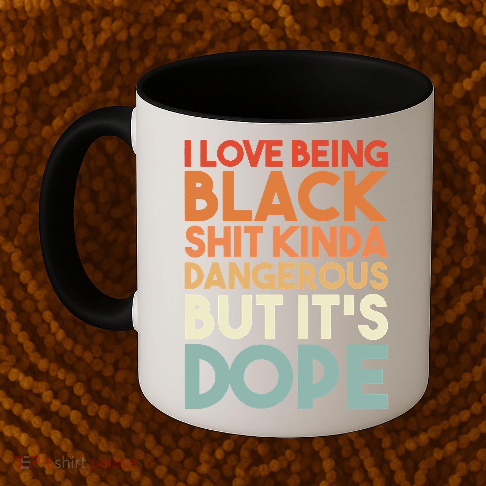 I Love Being Black Shit Kinda Dangerous But It'S Dope Black History Coffee Mug