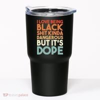 I Love Being Black Shit Kinda Dangerous But It'S Dope Black History Tumbler thumb 0