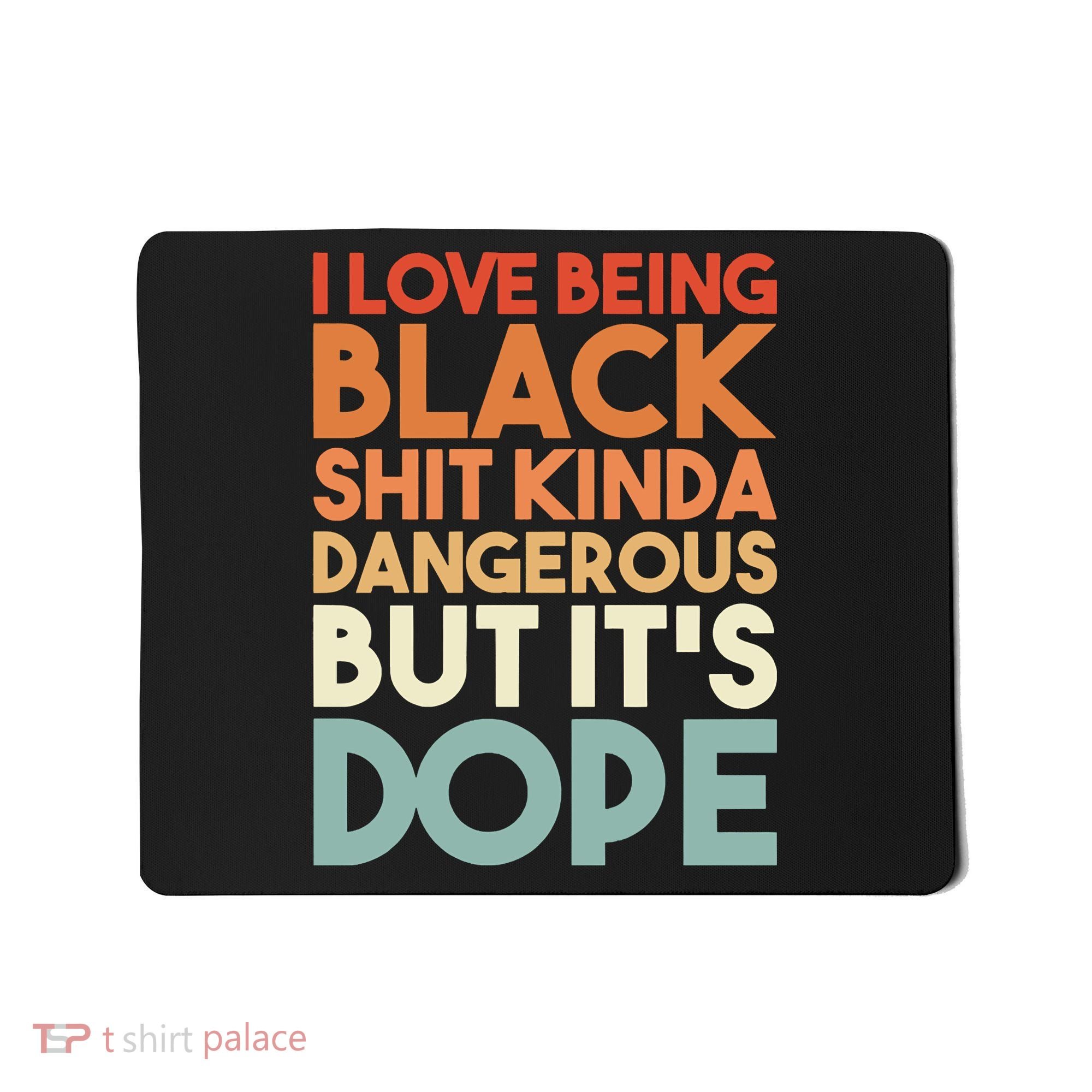 I Love Being Black Shit Kinda Dangerous But It'S Dope Black History Mousepad