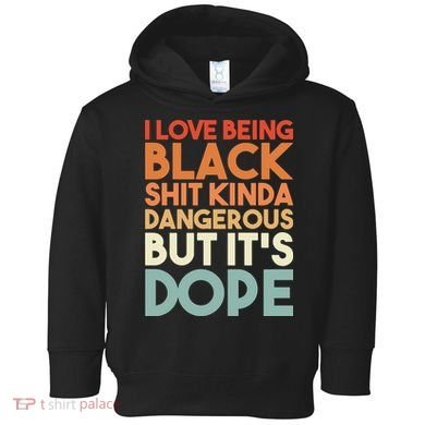 I Love Being Black Shit Kinda Dangerous But It'S Dope Black History Toddler Hoodie