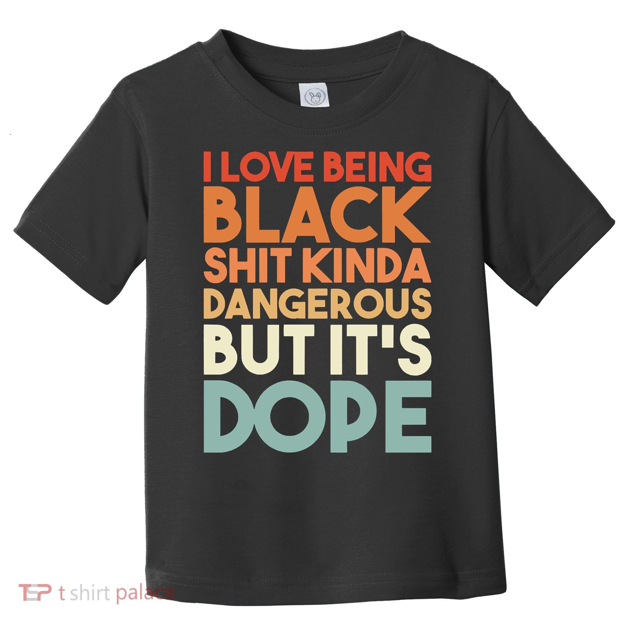 I Love Being Black Shit Kinda Dangerous But It'S Dope Black History Toddler T-Shirt
