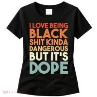 I Love Being Black Shit Kinda Dangerous But It'S Dope Black History Women's T-Shirt thumb 0