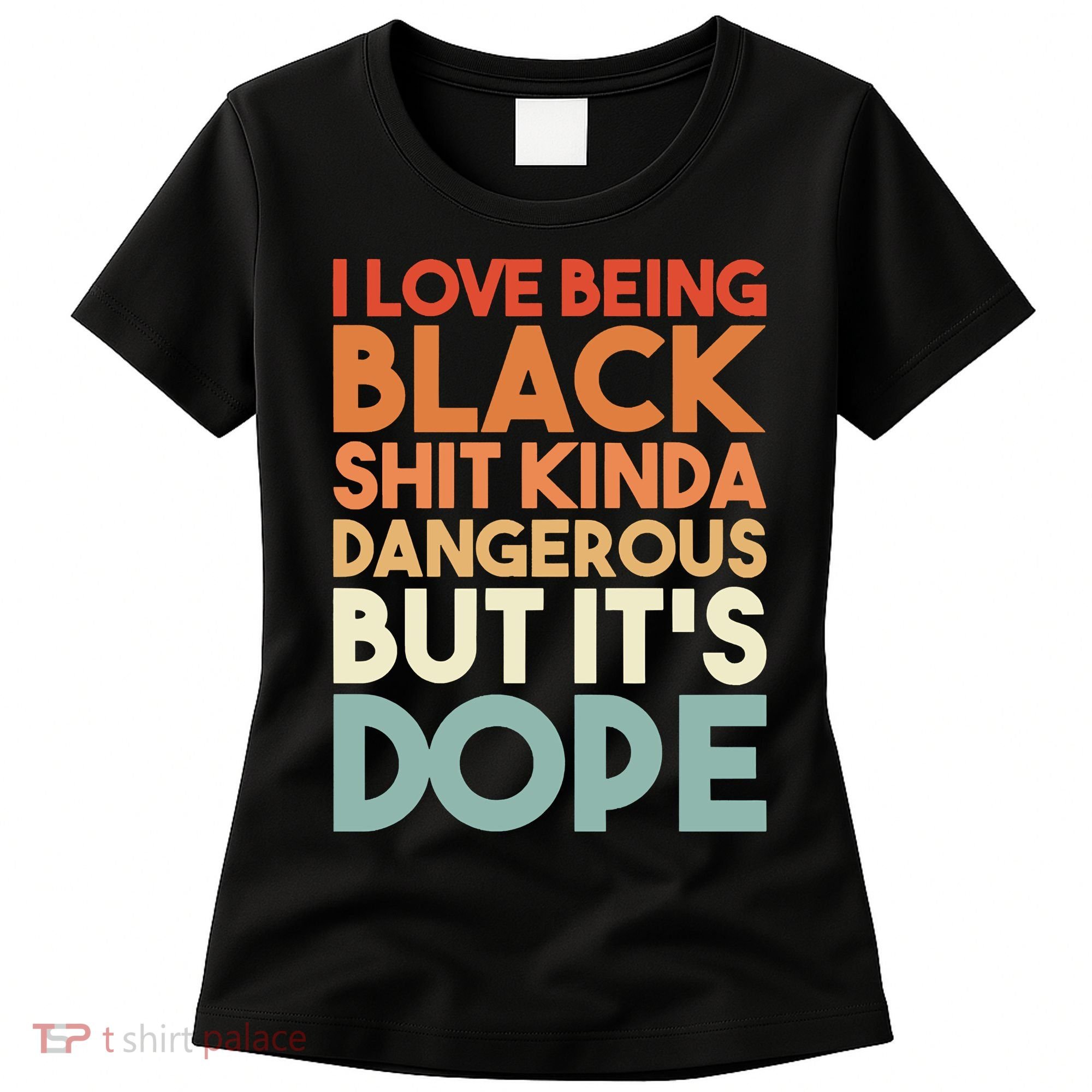 I Love Being Black Shit Kinda Dangerous But It'S Dope Black History Women's T-Shirt