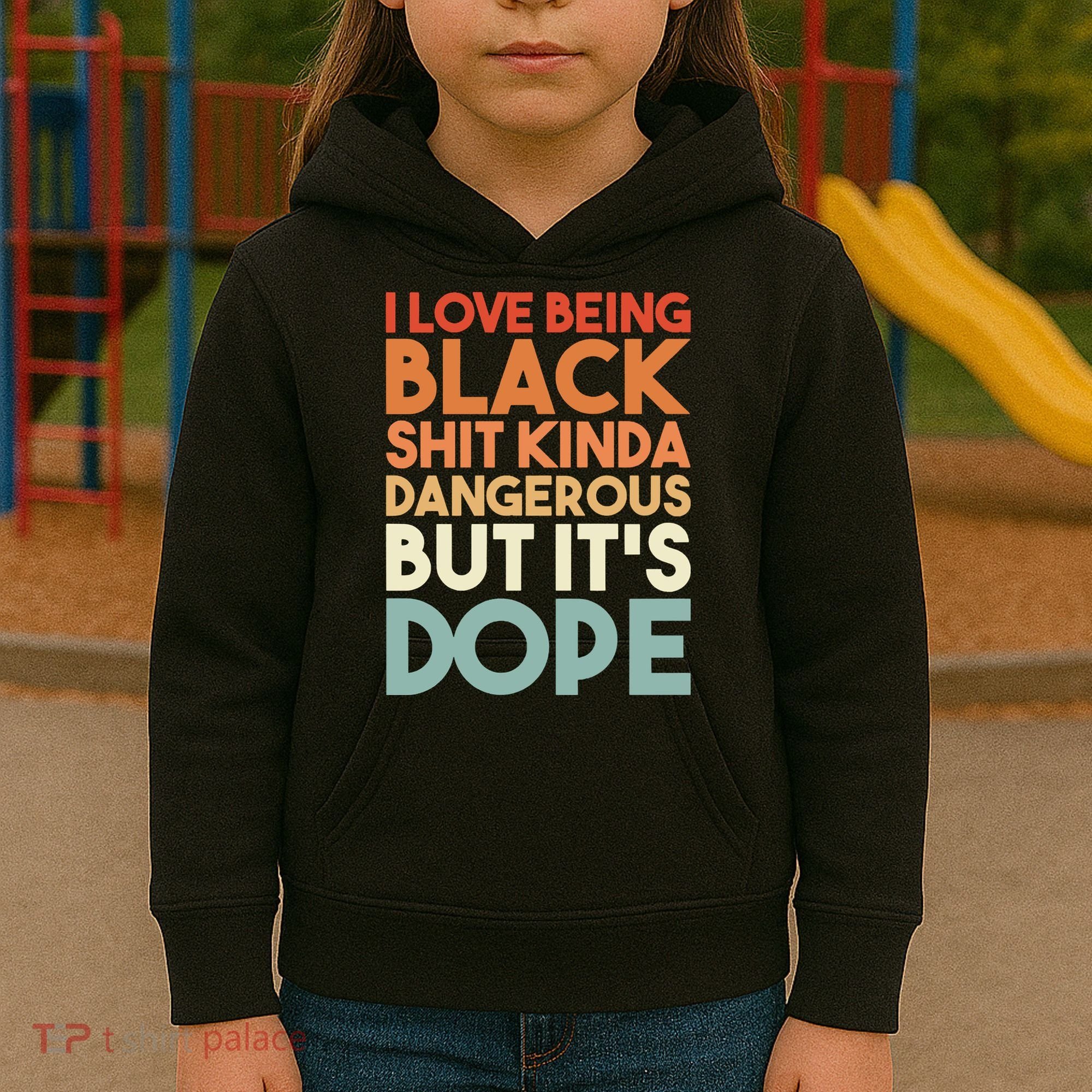 I Love Being Black Shit Kinda Dangerous But It'S Dope Black History Kids Hoodie