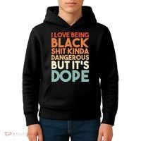 I Love Being Black Shit Kinda Dangerous But It'S Dope Black History Kids Hoodie thumb 4