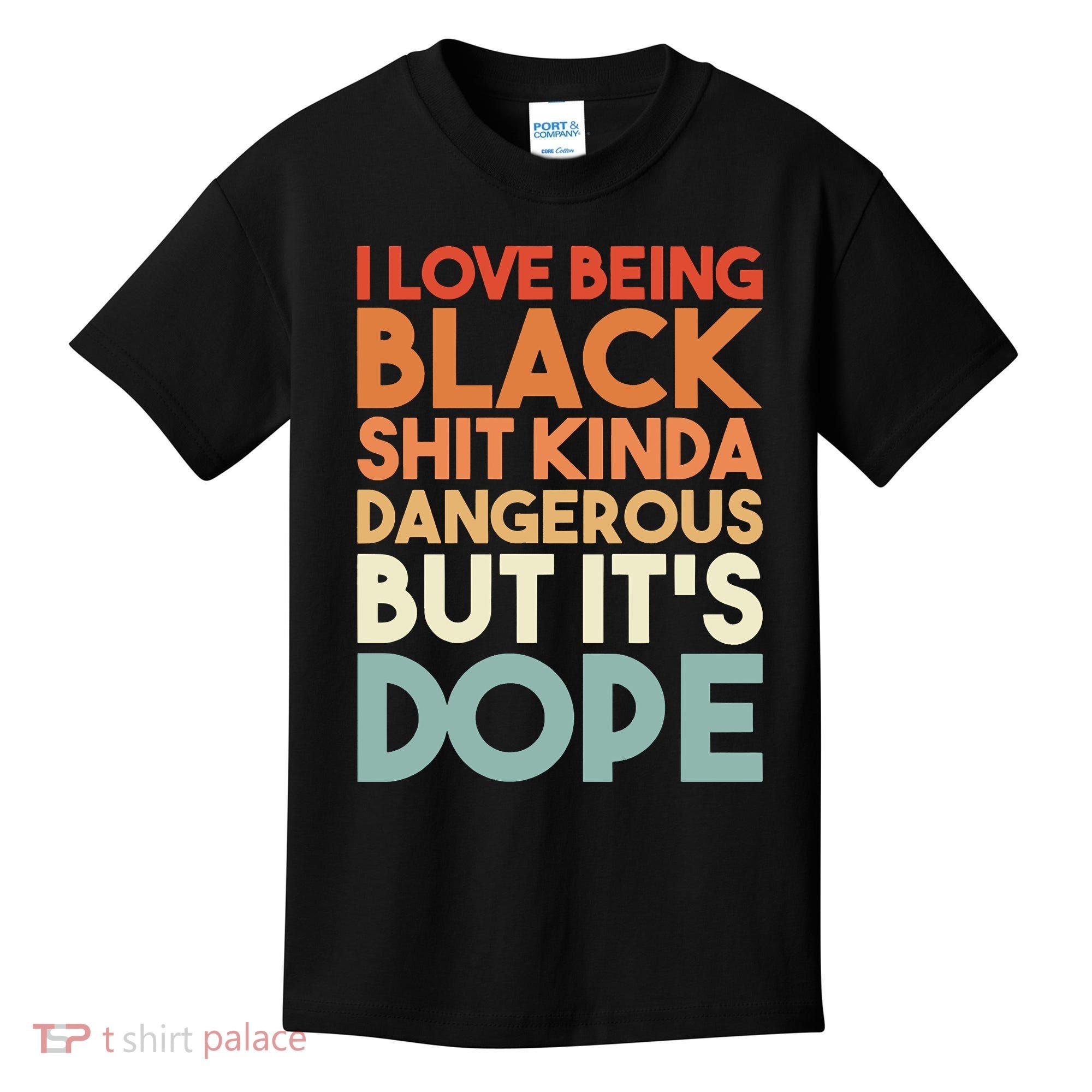 I Love Being Black Shit Kinda Dangerous But It'S Dope Black History Kids T-Shirt