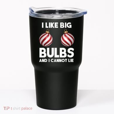 I Like Big Bulbs And I Cannot Lie Funny Christmas Tumbler